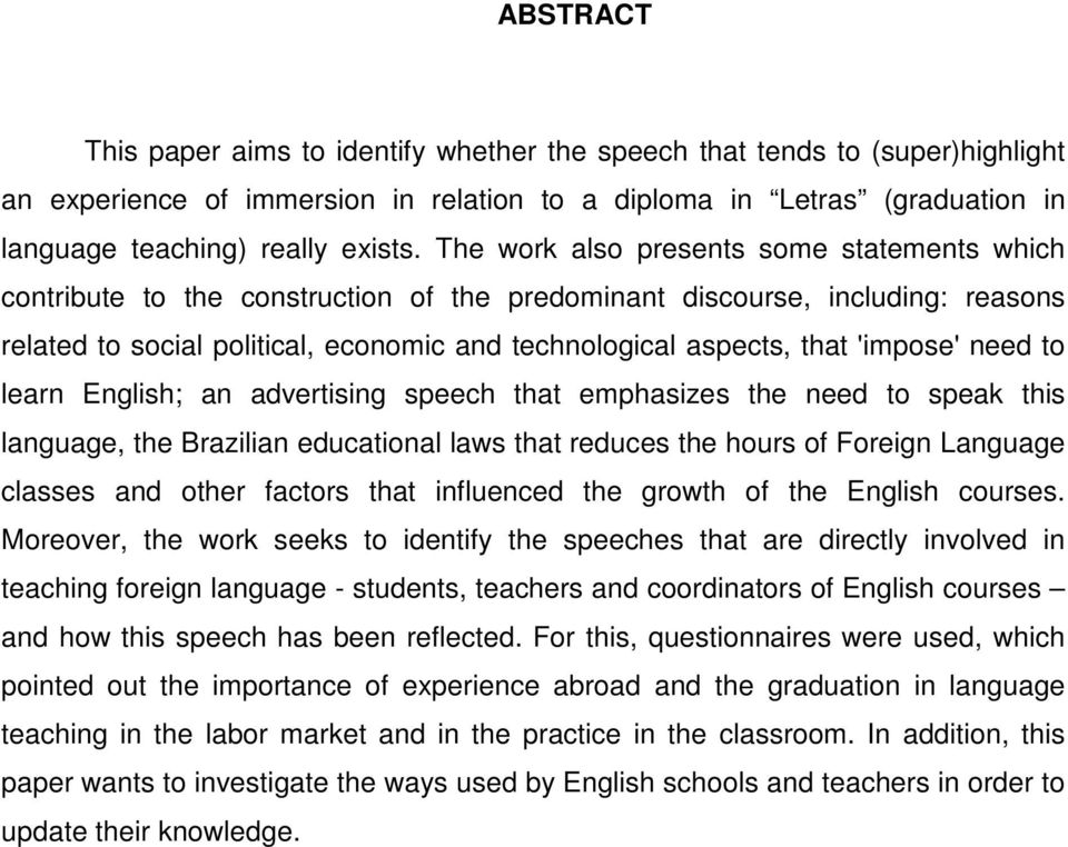 'impose' need to learn English; an advertising speech that emphasizes the need to speak this language, the Brazilian educational laws that reduces the hours of Foreign Language classes and other