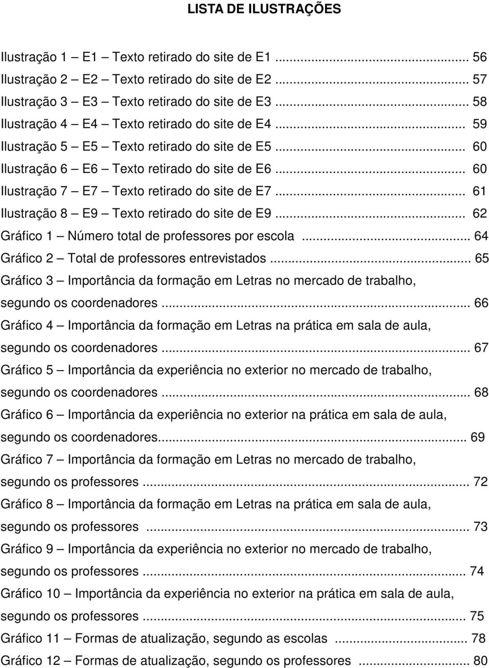 .. 60 Ilustração 7 E7 Texto retirado do site de E7... 61 Ilustração 8 E9 Texto retirado do site de E9... 62 Gráfico 1 Número total de professores por escola.