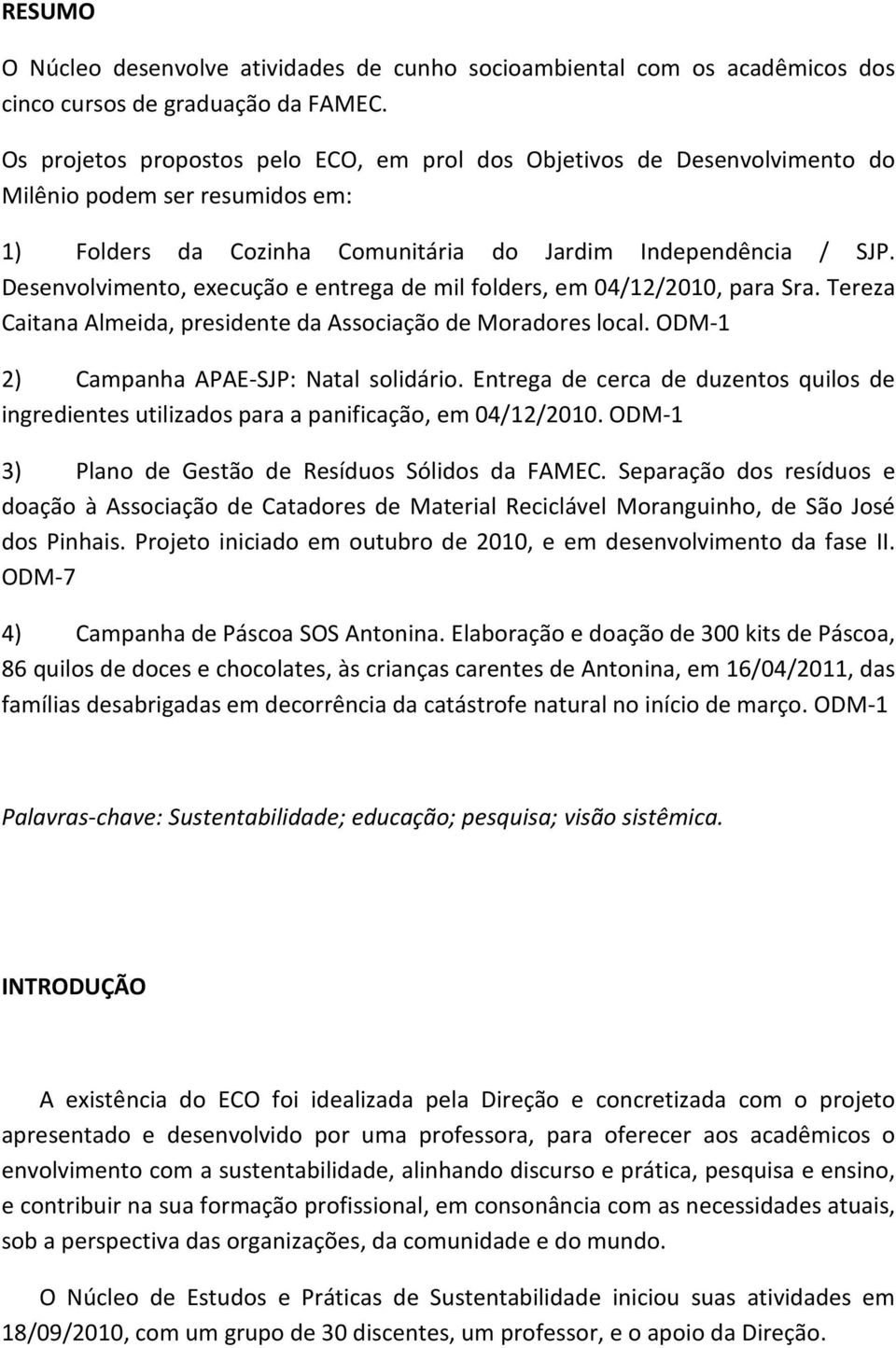 Desenvolvimento, execução e entrega de mil folders, em 04/12/2010, para Sra. Tereza Caitana Almeida, presidente da Associação de Moradores local. ODM-1 2) Campanha APAE-SJP: Natal solidário.