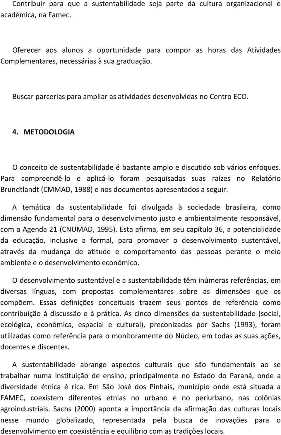 METODOLOGIA O conceito de sustentabilidade é bastante amplo e discutido sob vários enfoques.