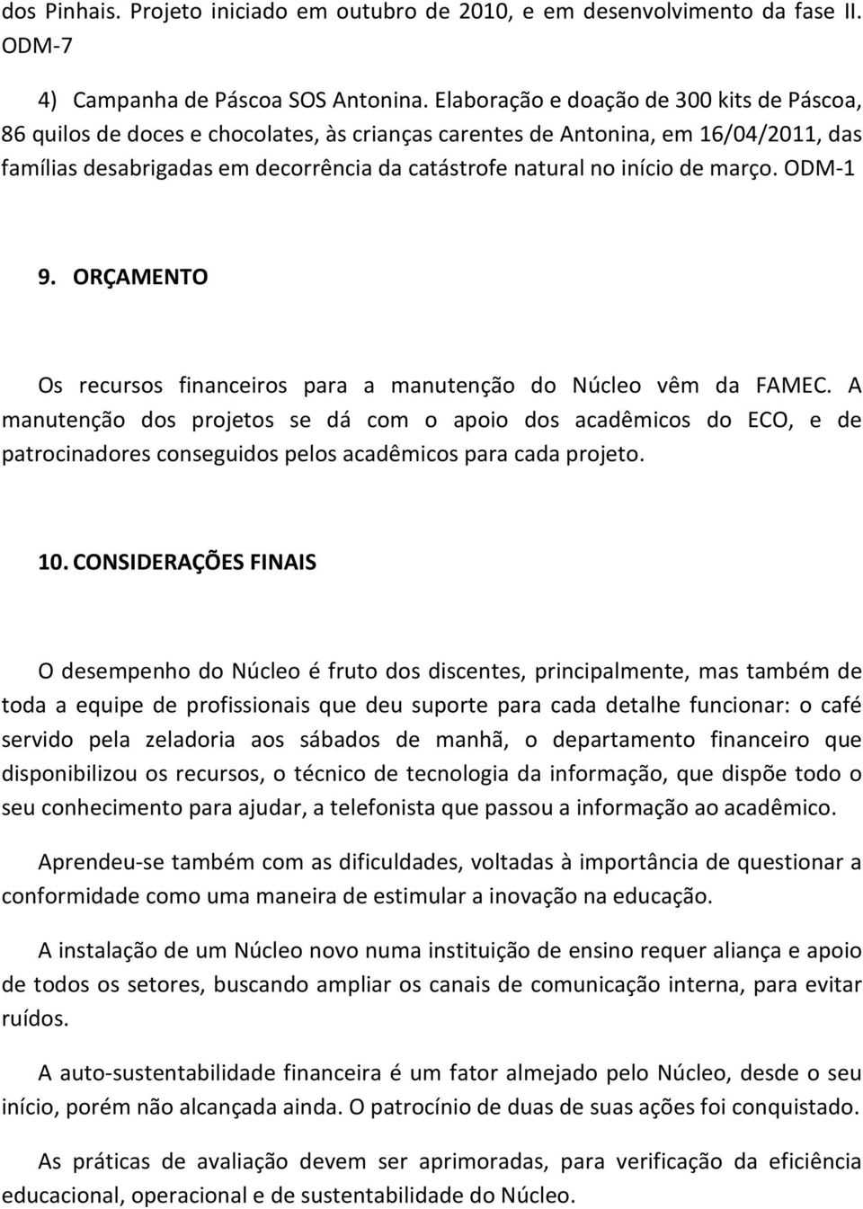 de março. ODM-1 9. ORÇAMENTO Os recursos financeiros para a manutenção do Núcleo vêm da FAMEC.