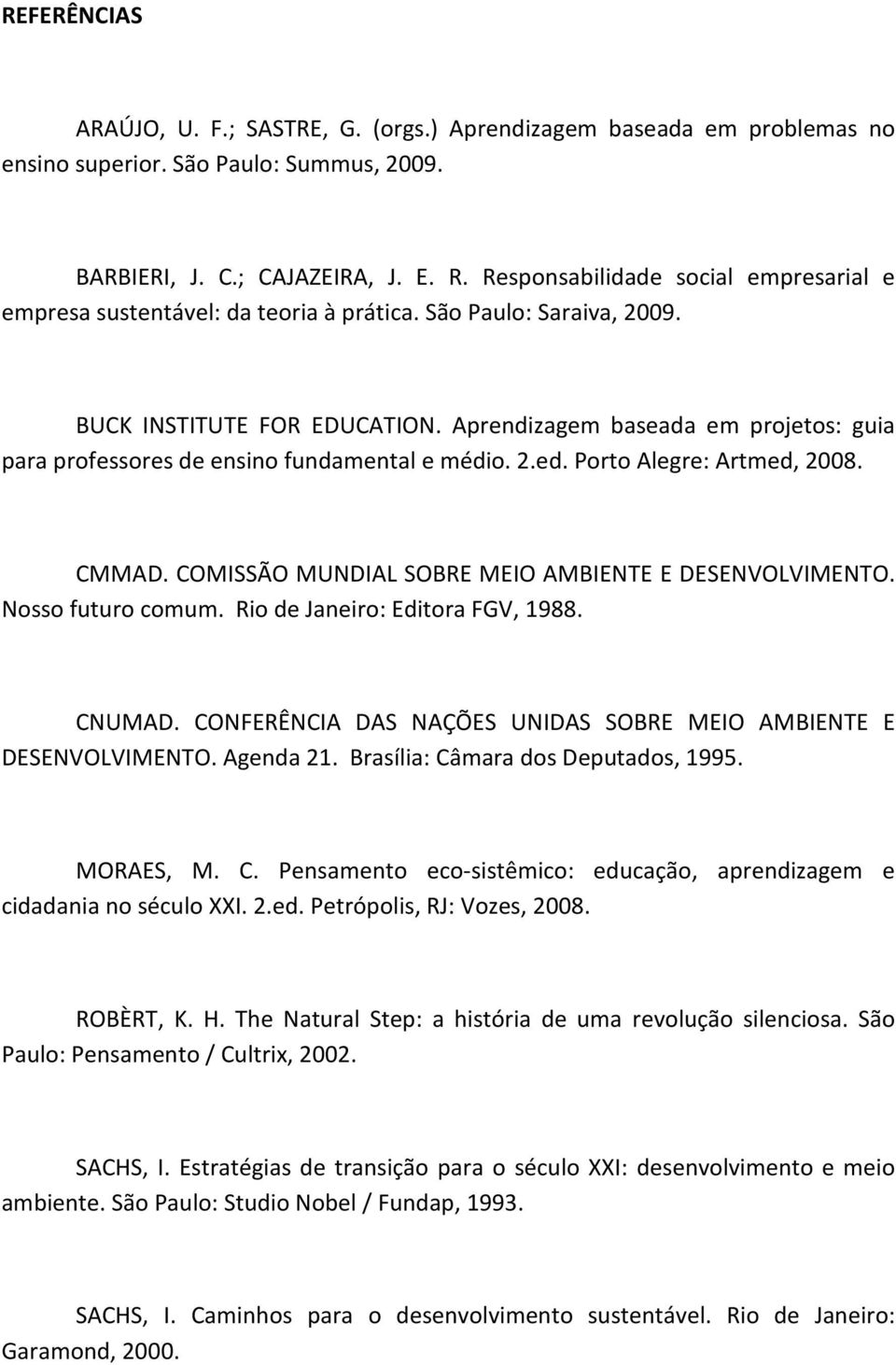 Aprendizagem baseada em projetos: guia para professores de ensino fundamental e médio. 2.ed. Porto Alegre: Artmed, 2008. CMMAD. COMISSÃO MUNDIAL SOBRE MEIO AMBIENTE E DESENVOLVIMENTO.