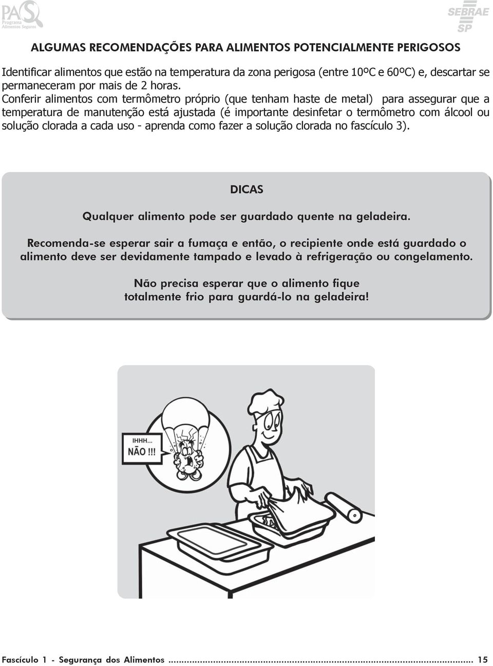 a cada uso - aprenda como fazer a solução clorada no fascículo 3). DICAS Qualquer alimento pode ser guardado quente na geladeira.