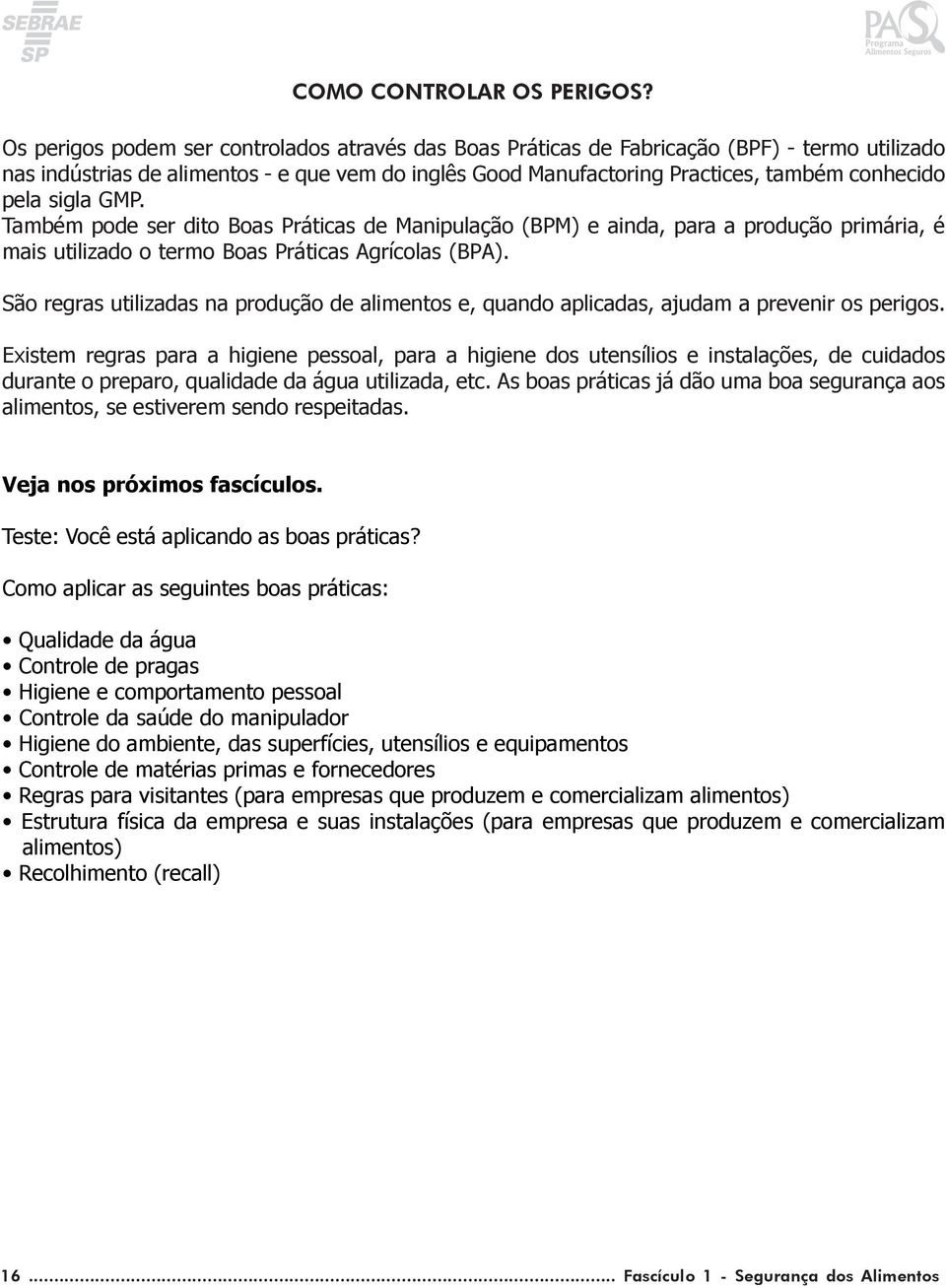 sigla GMP. Também pode ser dito Boas Práticas de Manipulação (BPM) e ainda, para a produção primária, é mais utilizado o termo Boas Práticas Agrícolas (BPA).