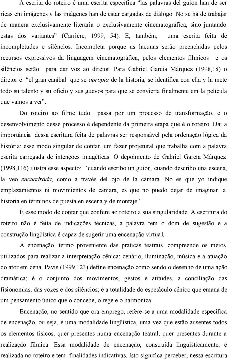 É, também, uma escrita feita de incompletudes e silêncios.