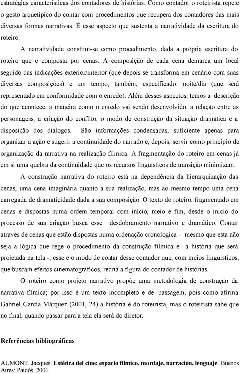 É esse aspecto que sustenta a narratividade da escritura do roteiro. A narratividade constitui-se como procedimento, dada a própria escritura do roteiro que é composta por cenas.