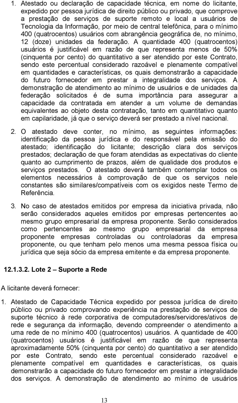 A quantidade 400 (quatrocentos) usuários é justificável em razão de que representa menos de 50% (cinquenta por cento) do quantitativo a ser atendido por este Contrato, sendo este percentual