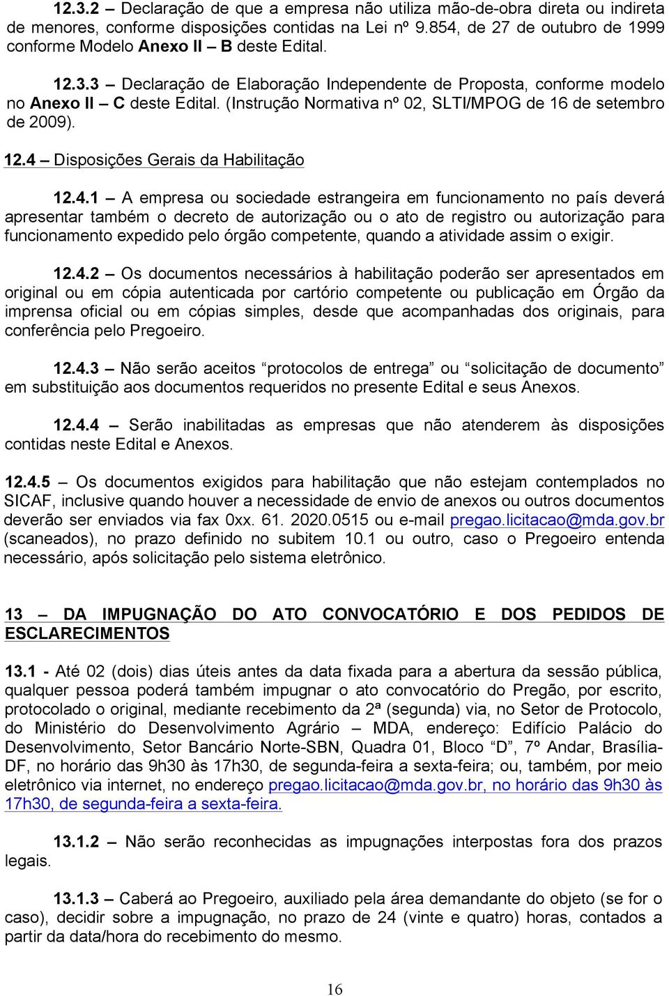(Instrução Normativa nº 02, SLTI/MPOG de 16 de setembro de 2009). 12.4 