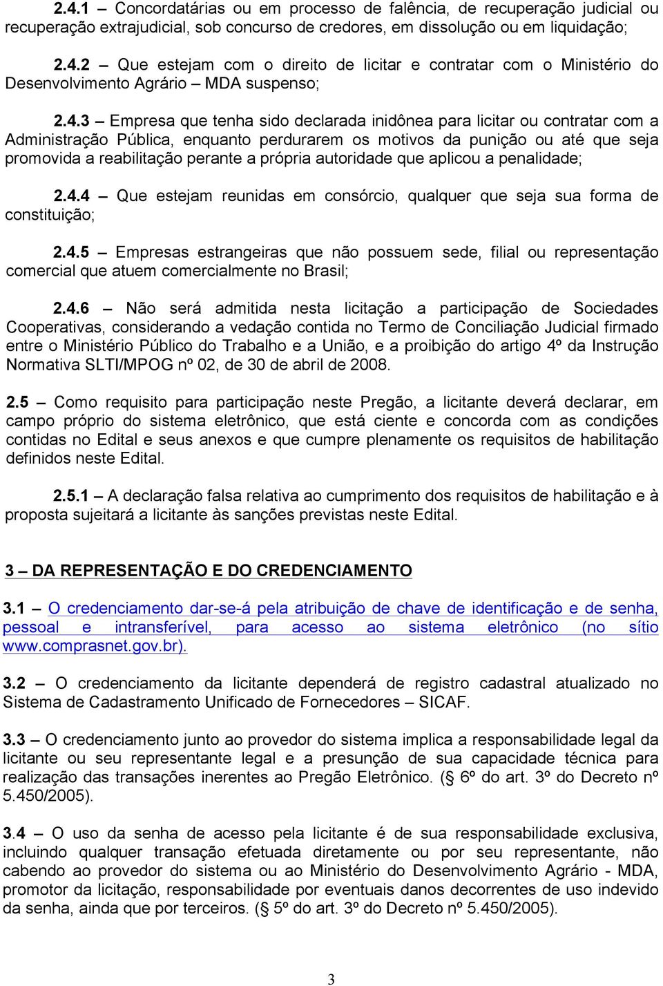 própria autoridade que aplicou a penalidade; 2.4.4 Que estejam reunidas em consórcio, qualquer que seja sua forma de constituição; 2.4.5 Empresas estrangeiras que não possuem sede, filial ou representação comercial que atuem comercialmente no Brasil; 2.