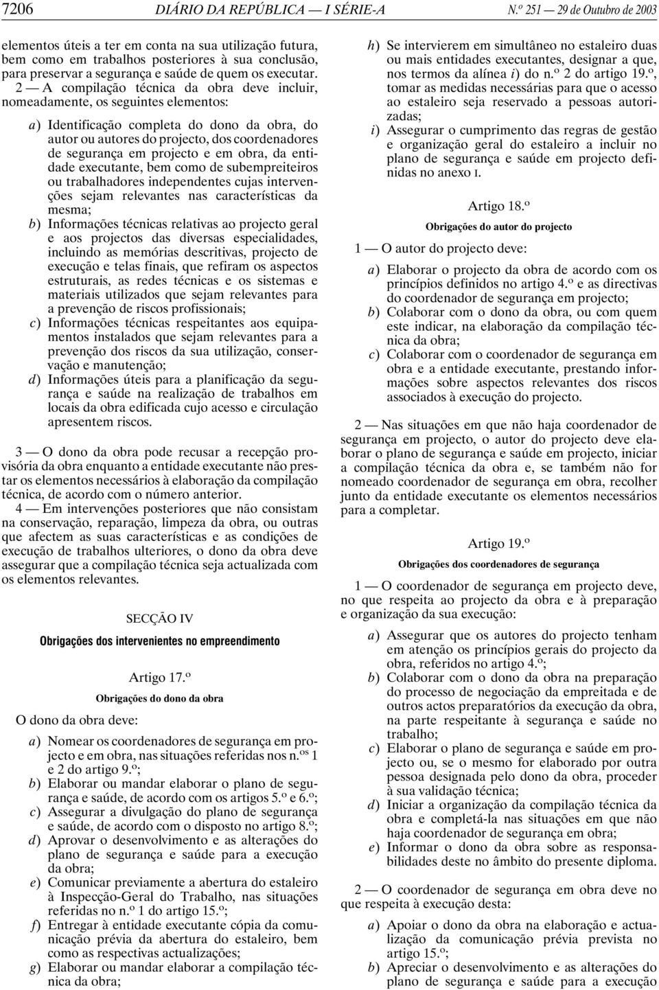 2 A compilação técnica da obra deve incluir, nomeadamente, os seguintes elementos: a) Identificação completa do dono da obra, do autor ou autores do projecto, dos coordenadores de segurança em