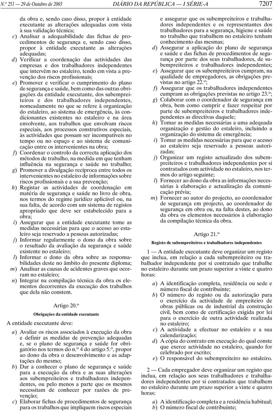 trabalhadores independentes que intervêm no estaleiro, tendo em vista a prevenção dos riscos profissionais; e) Promover e verificar o cumprimento do plano de segurança e saúde, bem como das outras