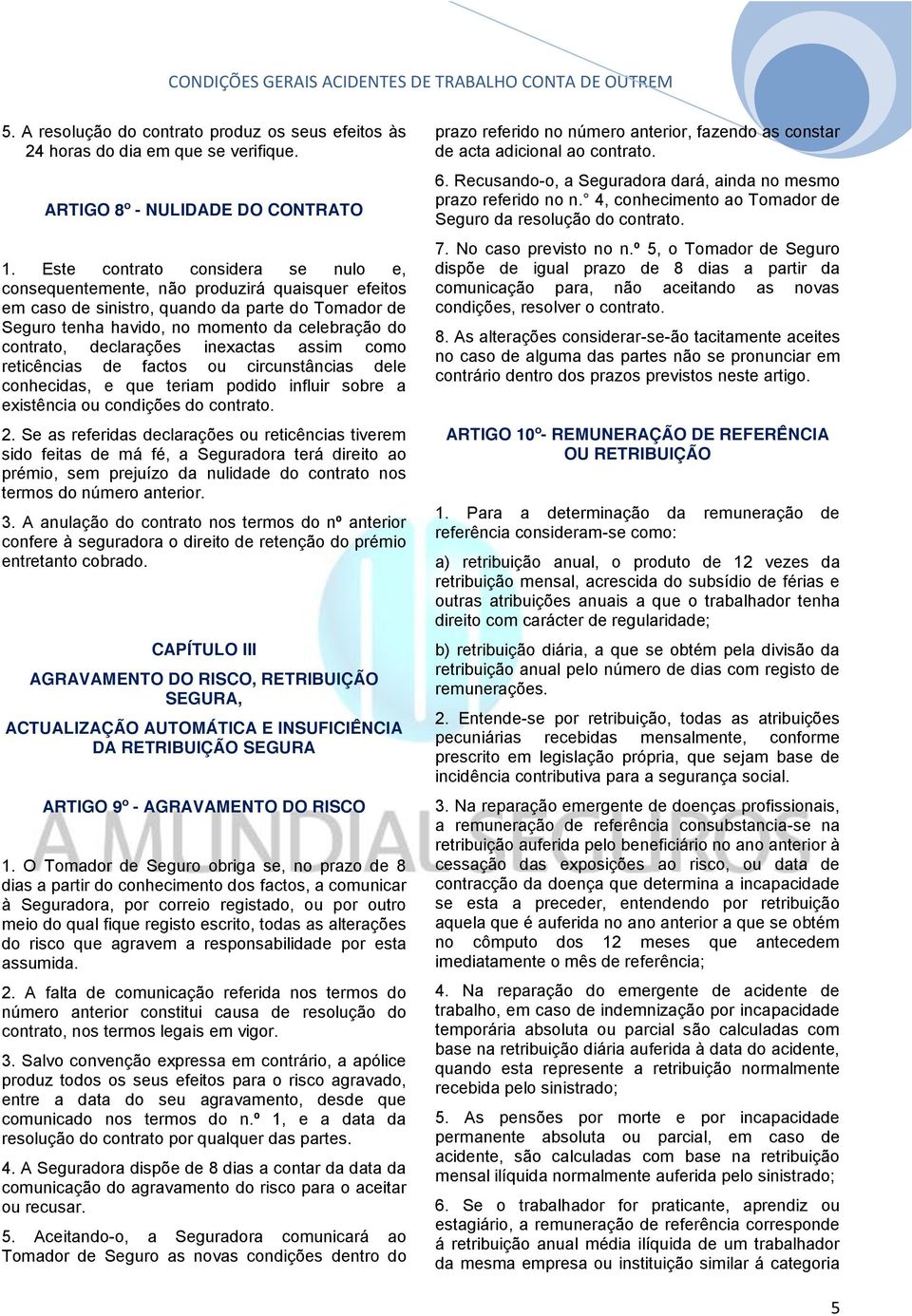 declarações inexactas assim como reticências de factos ou circunstâncias dele conhecidas, e que teriam podido influir sobre a existência ou condições do contrato. 2.