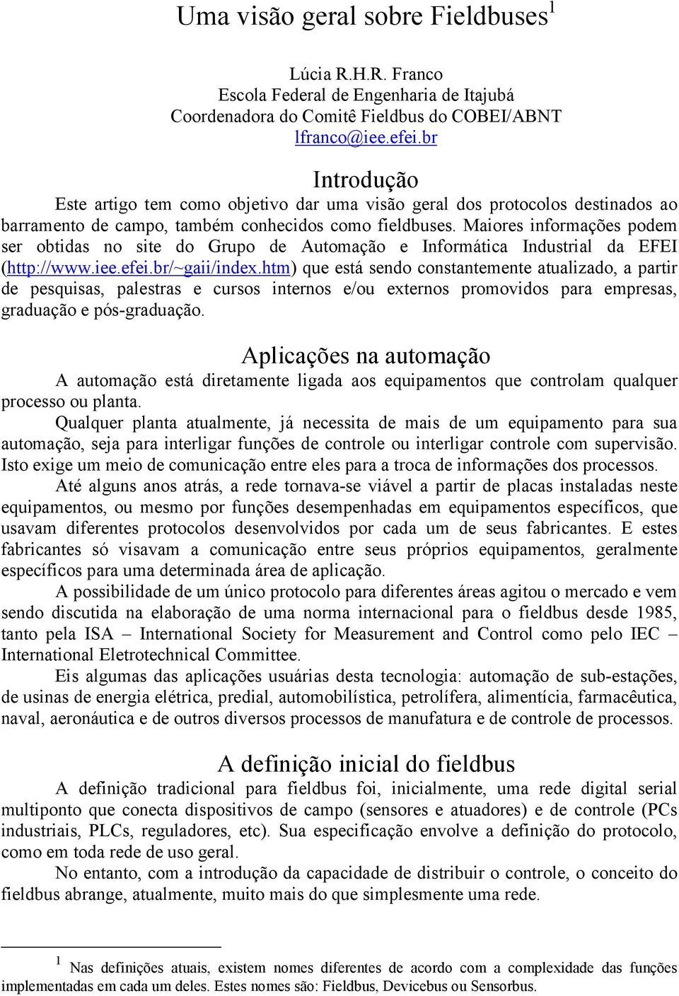 Maiores informações podem ser obtidas no site do Grupo de Automação e Informática Industrial da EFEI (http://www.iee.efei.br/~gaii/index.