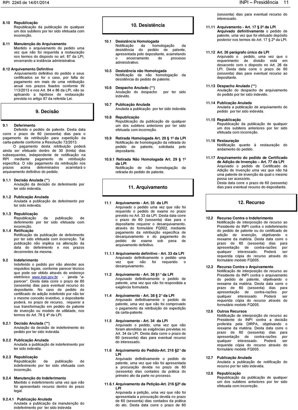 12 Arquivamento Definitivo Arquivamento definitivo do pedido e seus certificados se for o caso, por falta do pagamento em mais de uma retribuição anual nos prazos fixados conforme IN 113/2013 e nos