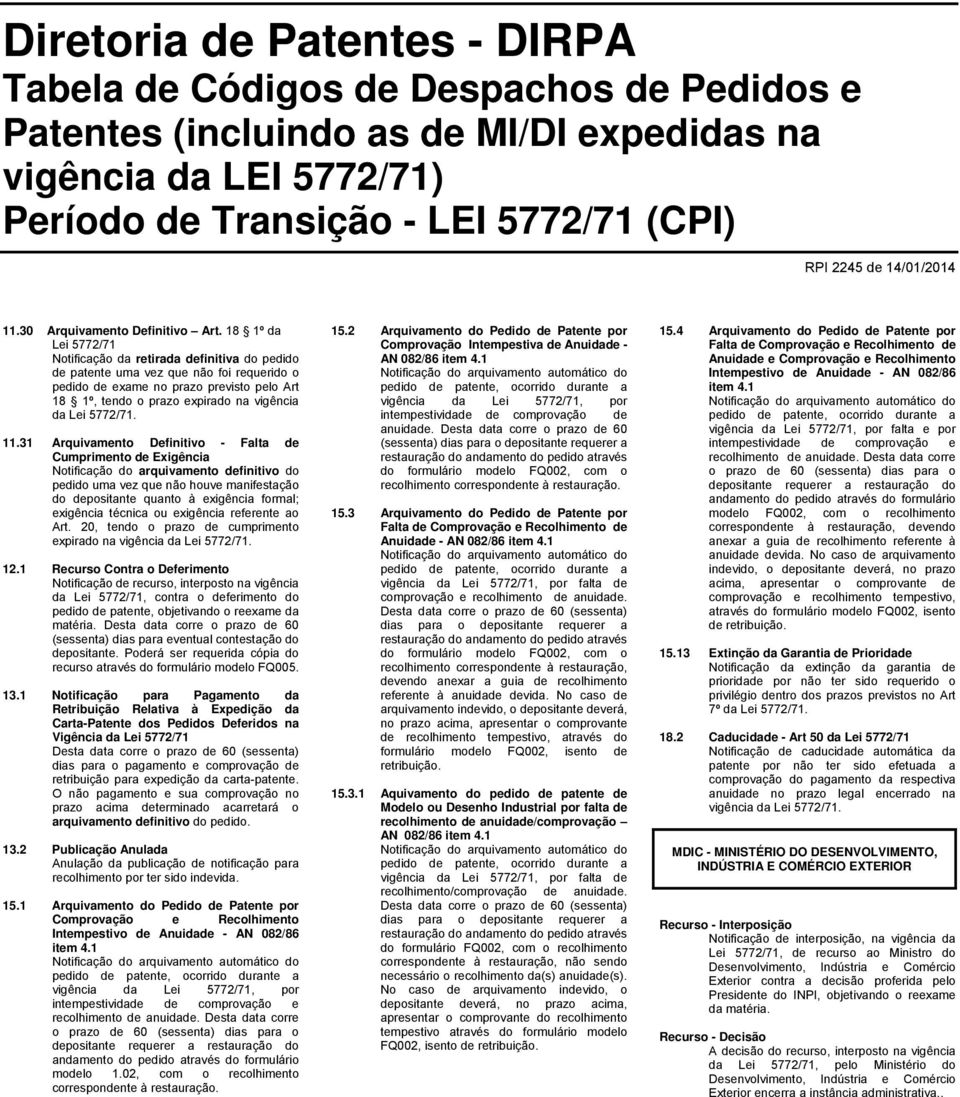 18 1º da Lei 5772/71 Notificação da retirada definitiva do pedido de patente uma vez que não foi requerido o pedido de exame no prazo previsto pelo Art 18 1º, tendo o prazo expirado na vigência da