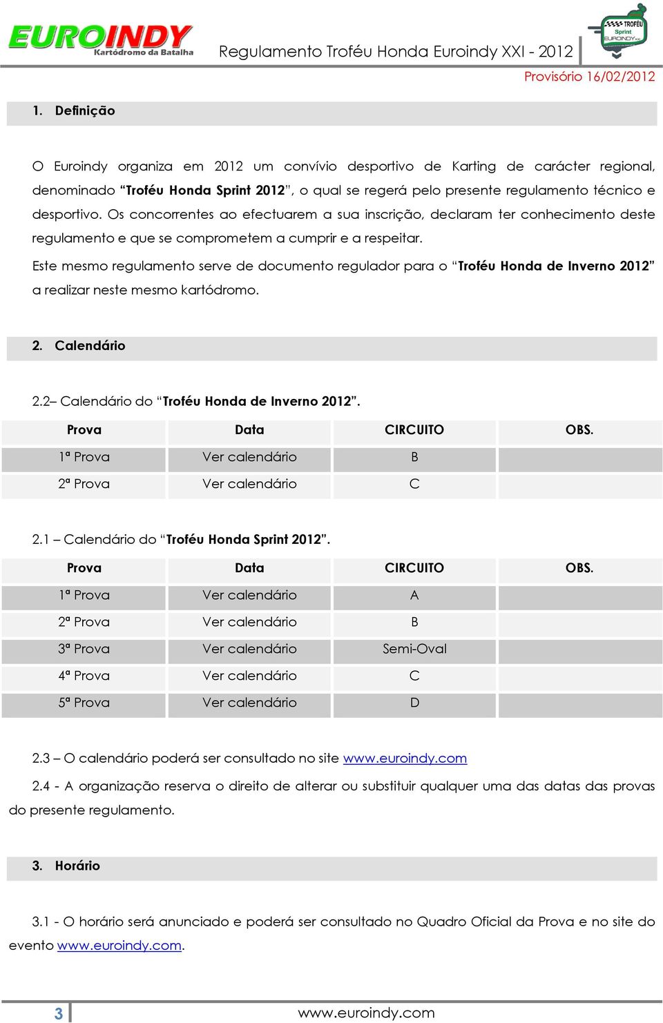 Este mesmo regulamento serve de documento regulador para o Troféu Honda de Inverno 2012 a realizar neste mesmo kartódromo. 2. Calendário 2.2 Calendário do Troféu Honda de Inverno 2012.