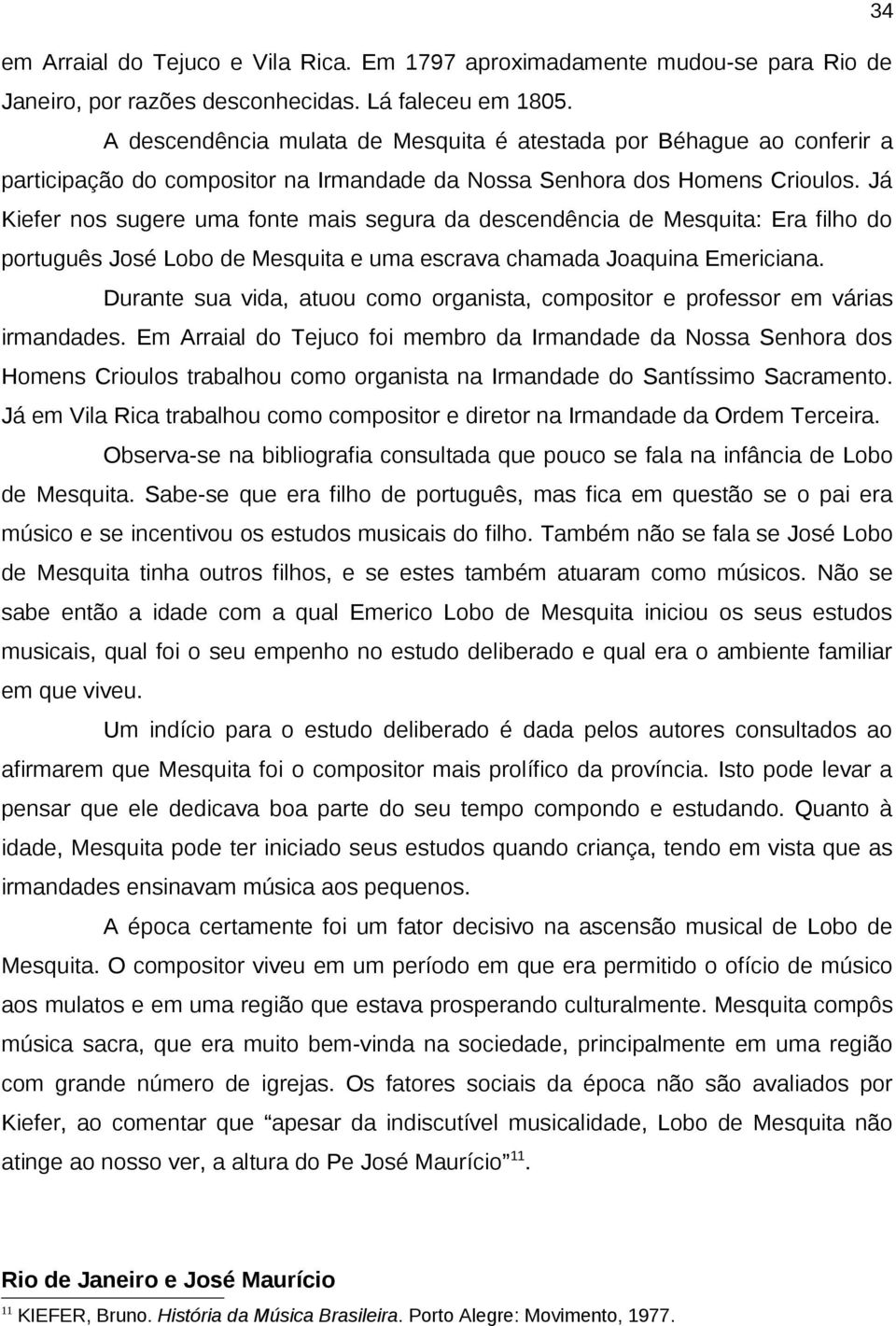 Já Kiefer nos sugere uma fonte mais segura da descendência de Mesquita: Era filho do português José Lobo de Mesquita e uma escrava chamada Joaquina Emericiana.