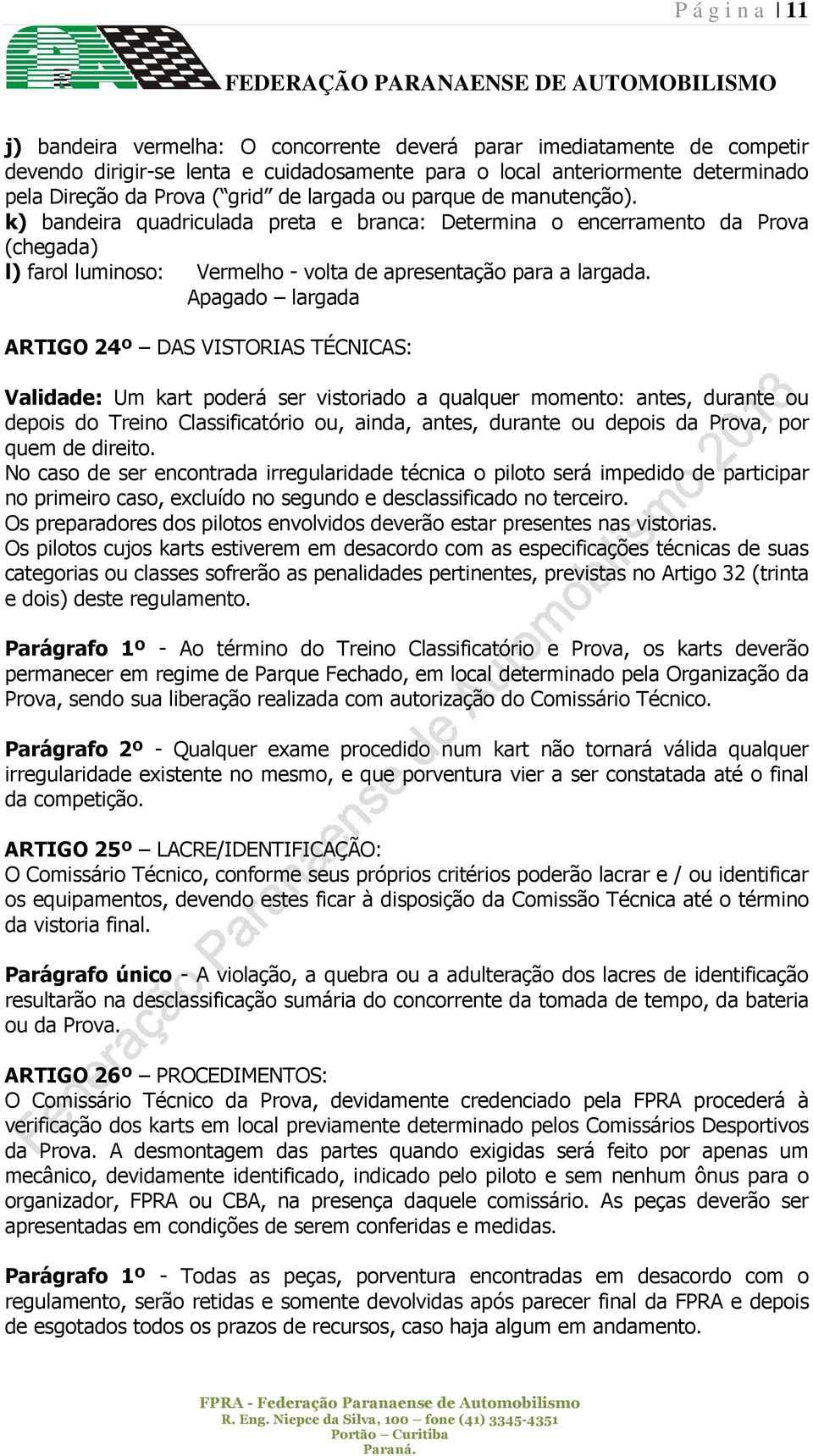 Apagado largada ARTIGO 24º DAS VISTORIAS TÉCNICAS: Validade: Um kart poderá ser vistoriado a qualquer momento: antes, durante ou depois do Treino Classificatório ou, ainda, antes, durante ou depois