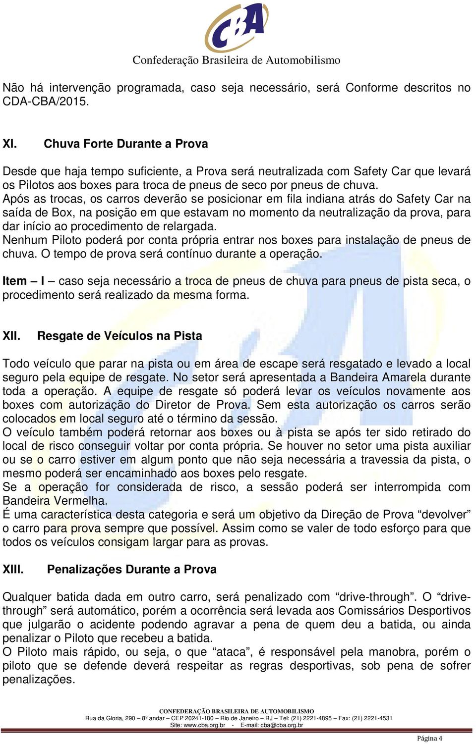 Após as trocas, os carros deverão se posicionar em fila indiana atrás do Safety Car na saída de Box, na posição em que estavam no momento da neutralização da prova, para dar início ao procedimento de