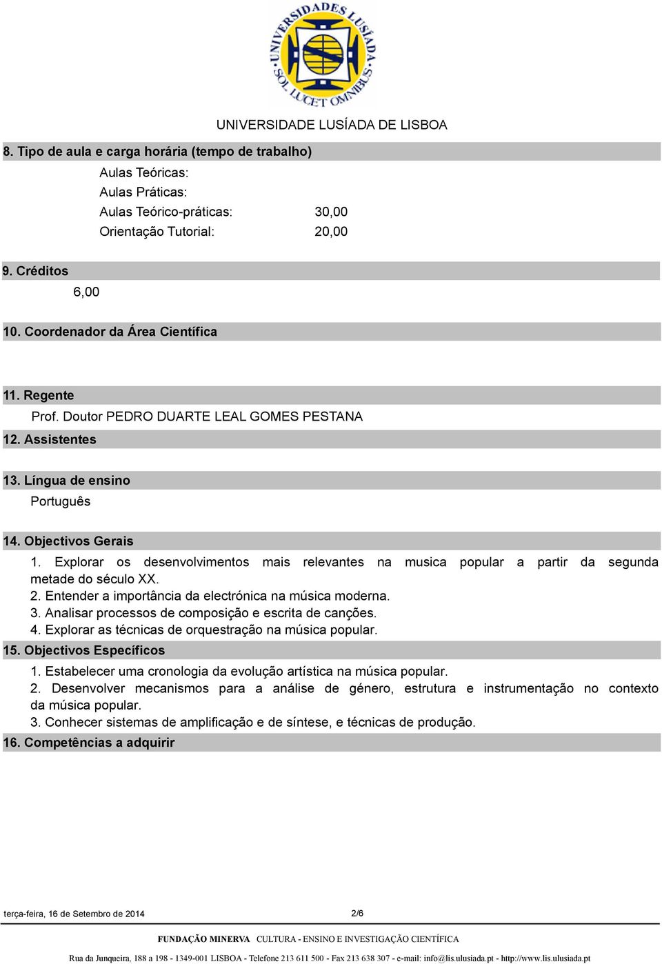 Explorar os desenvolvimentos mais relevantes na musica popular a partir da segunda metade do século XX. 2. Entender a importância da electrónica na música moderna. 3.