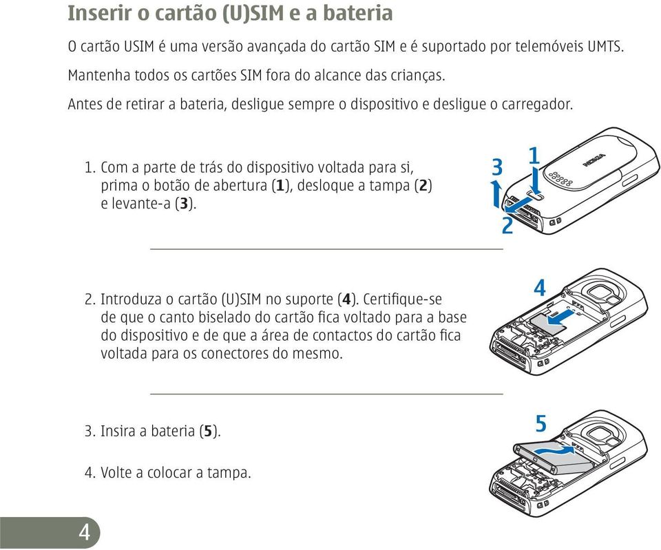 Com a parte de trás do dispositivo voltada para si, prima o botão de abertura (1), desloque a tampa (2) e levante-a (3). 2.