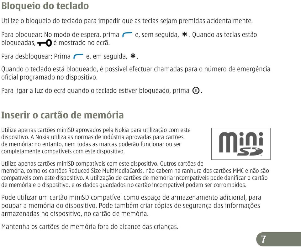 Quando o teclado está bloqueado, é possível efectuar chamadas para o número de emergência oficial programado no dispositivo. Para ligar a luz do ecrã quando o teclado estiver bloqueado, prima.