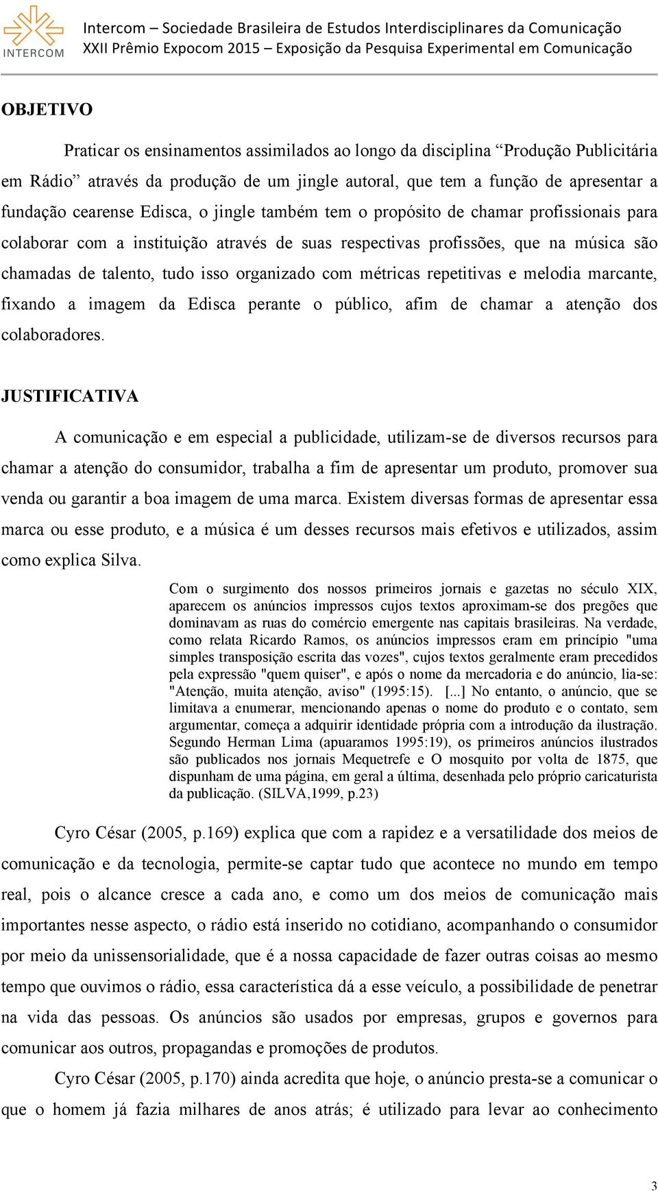 com métricas repetitivas e melodia marcante, fixando a imagem da Edisca perante o público, afim de chamar a atenção dos colaboradores.