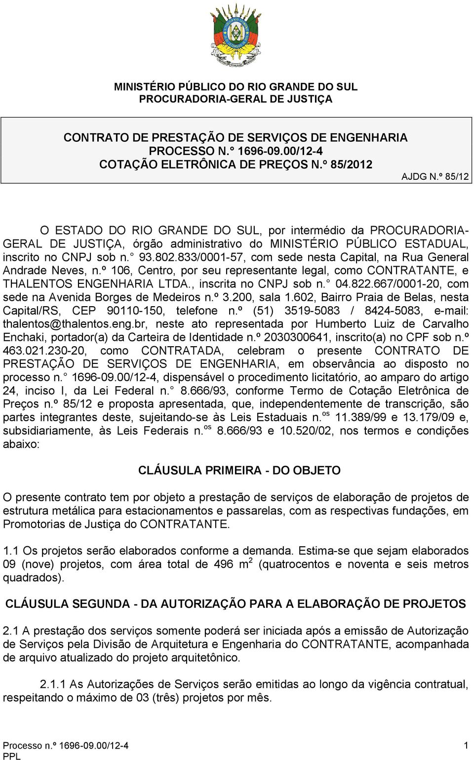 833/0001-57, com sede nesta Capital, na Rua General Andrade Neves, n.º 106, Centro, por seu representante legal, como CONTRATANTE, e THALENTOS ENGENHARIA LTDA., inscrita no CNPJ sob n. 04.822.