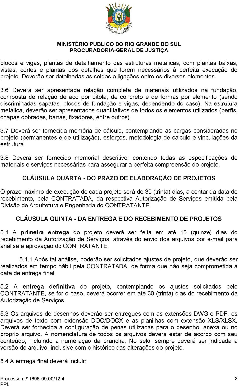 6 Deverá ser apresentada relação completa de materiais utilizados na fundação, composta de relação de aço por bitola, de concreto e de formas por elemento (sendo discriminadas sapatas, blocos de