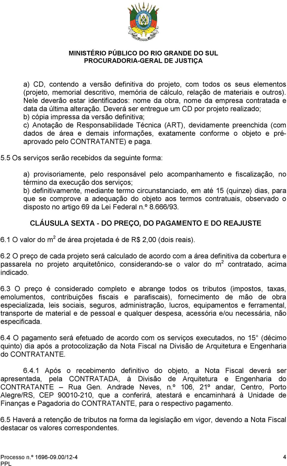 Deverá ser entregue um CD por projeto realizado; b) cópia impressa da versão definitiva; c) Anotação de Responsabilidade Técnica (ART), devidamente preenchida (com dados de área e demais informações,