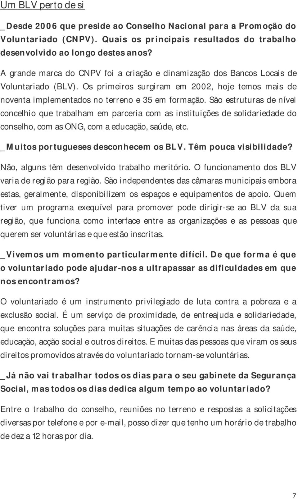 São estruturas de nível concelhio que trabalham em parceria com as instituições de solidariedade do conselho, com as ONG, com a educação, saúde, etc. _Muitos portugueses desconhecem os BLV.