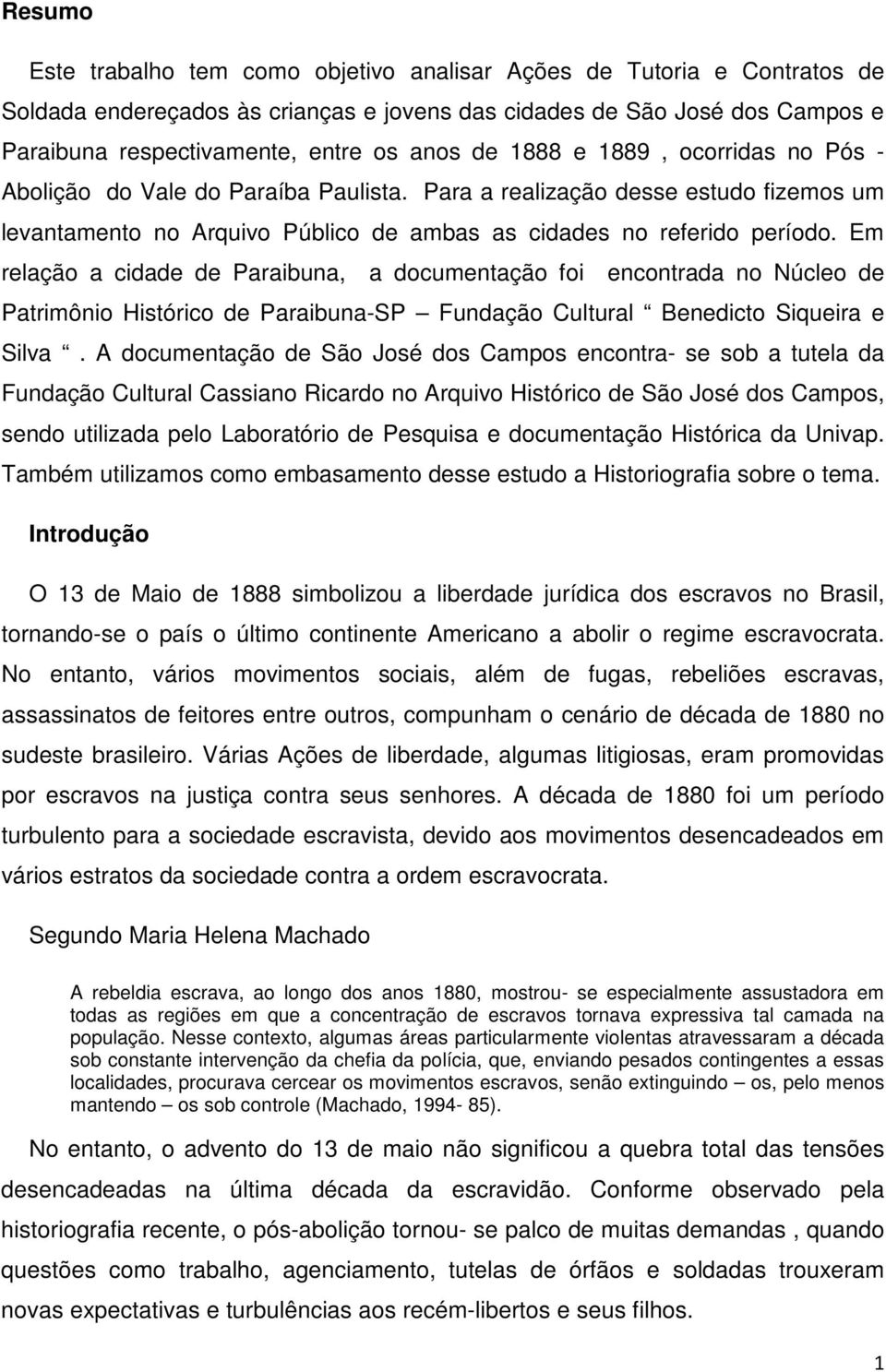 Em relação a cidade de Paraibuna, a documentação foi encontrada no Núcleo de Patrimônio Histórico de Paraibuna-SP Fundação Cultural Benedicto Siqueira e Silva.