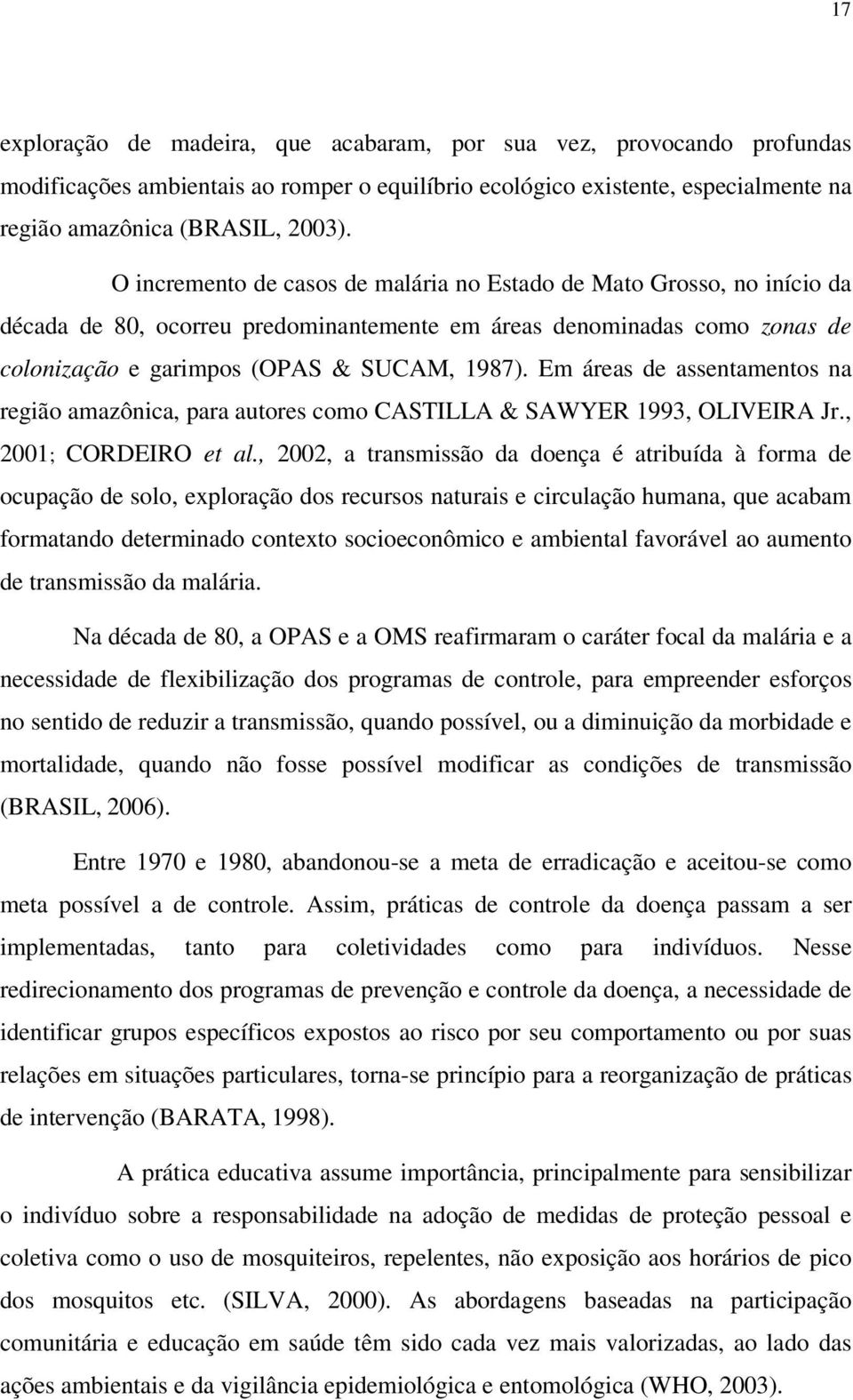 Em áreas de assentamentos na região amazônica, para autores como CASTILLA & SAWYER 1993, OLIVEIRA Jr., 2001; CORDEIRO et al.