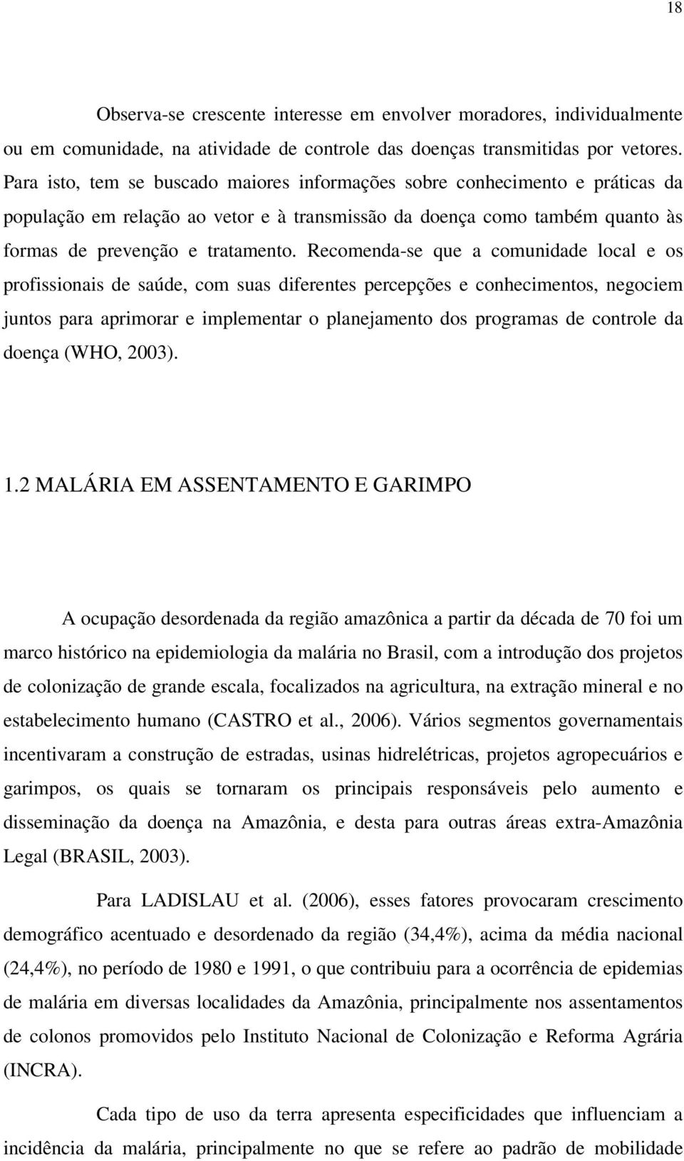 Recomenda-se que a comunidade local e os profissionais de saúde, com suas diferentes percepções e conhecimentos, negociem juntos para aprimorar e implementar o planejamento dos programas de controle