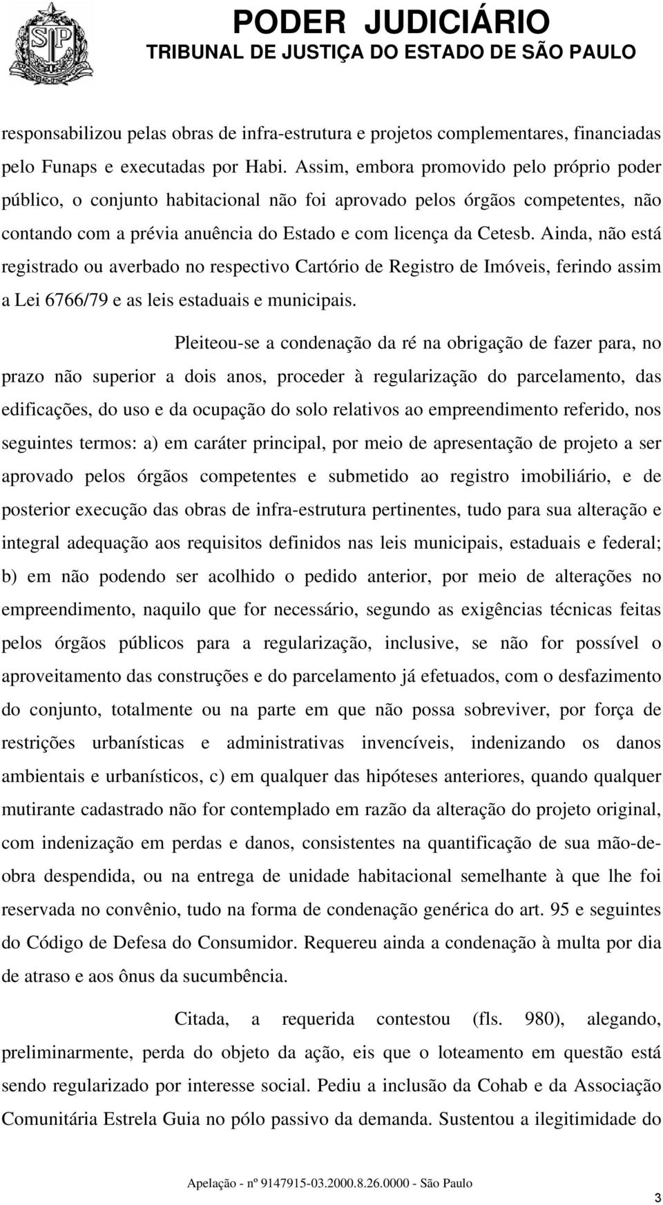 Ainda, não está registrado ou averbado no respectivo Cartório de Registro de Imóveis, ferindo assim a Lei 6766/79 e as leis estaduais e municipais.