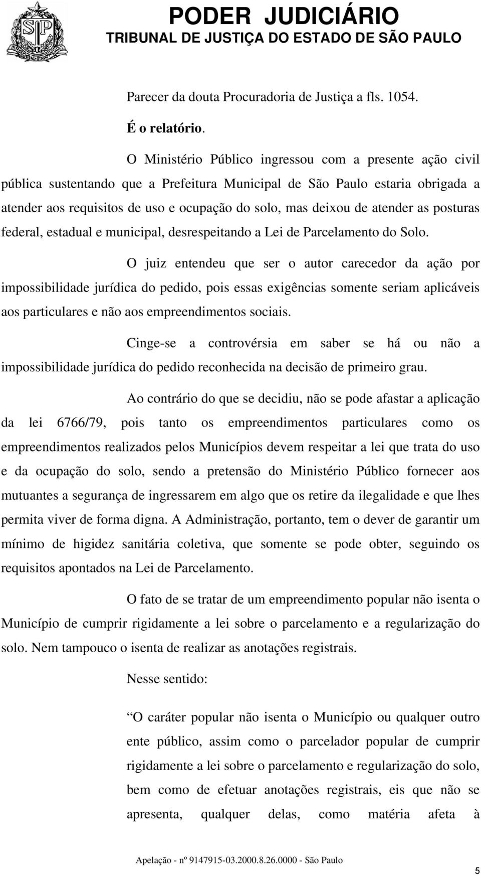 atender as posturas federal, estadual e municipal, desrespeitando a Lei de Parcelamento do Solo.