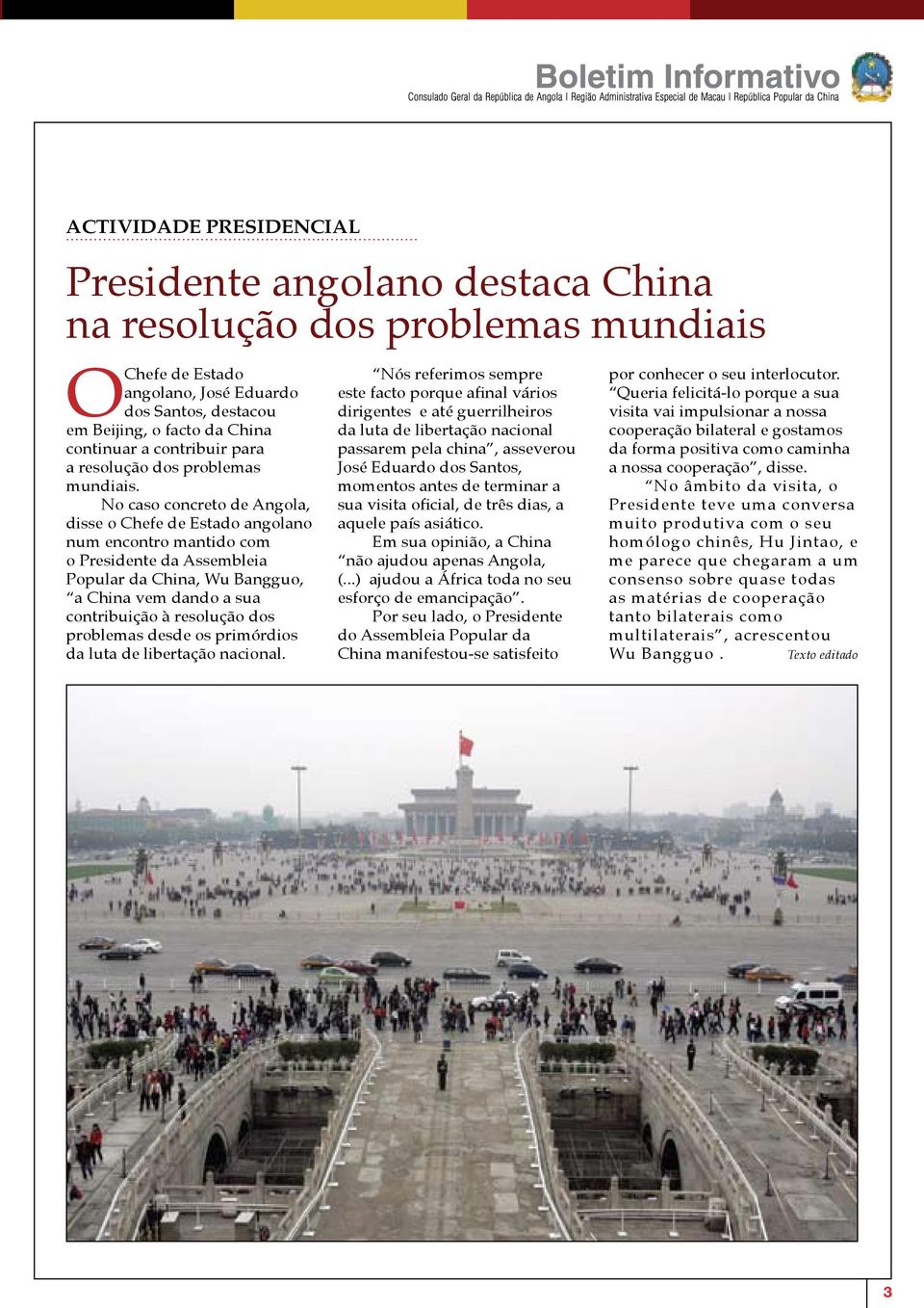 No caso concreto de Angola, disse o Chefe de Estado angolano num encontro mantido com o Presidente da Assembleia Popular da China, Wu Bangguo, a China vem dando a sua contribuição à resolução dos
