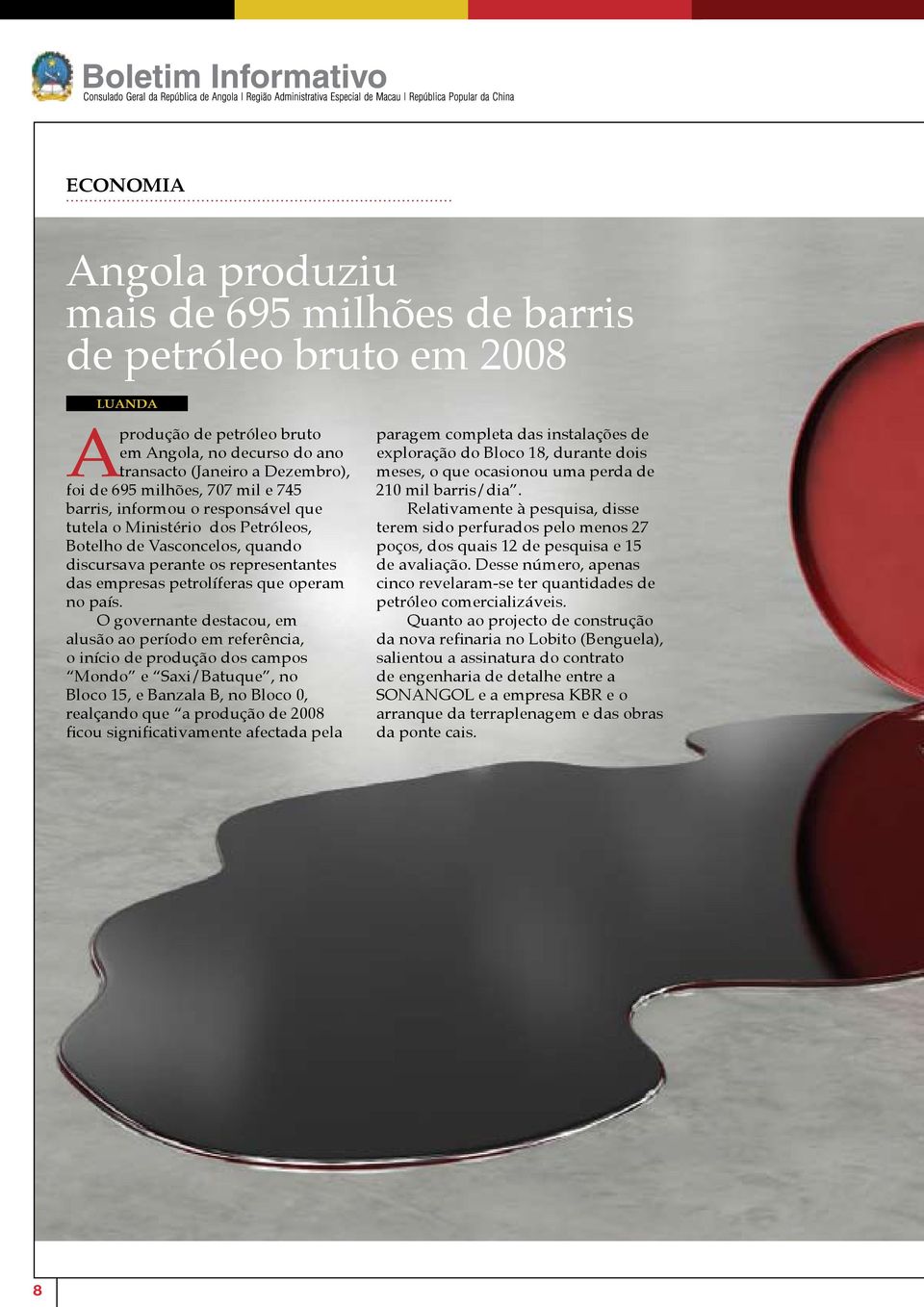 O governante destacou, em alusão ao período em referência, o início de produção dos campos Mondo e Saxi/Batuque, no Bloco 15, e Banzala B, no Bloco 0, realçando que a produção de 2008 ficou