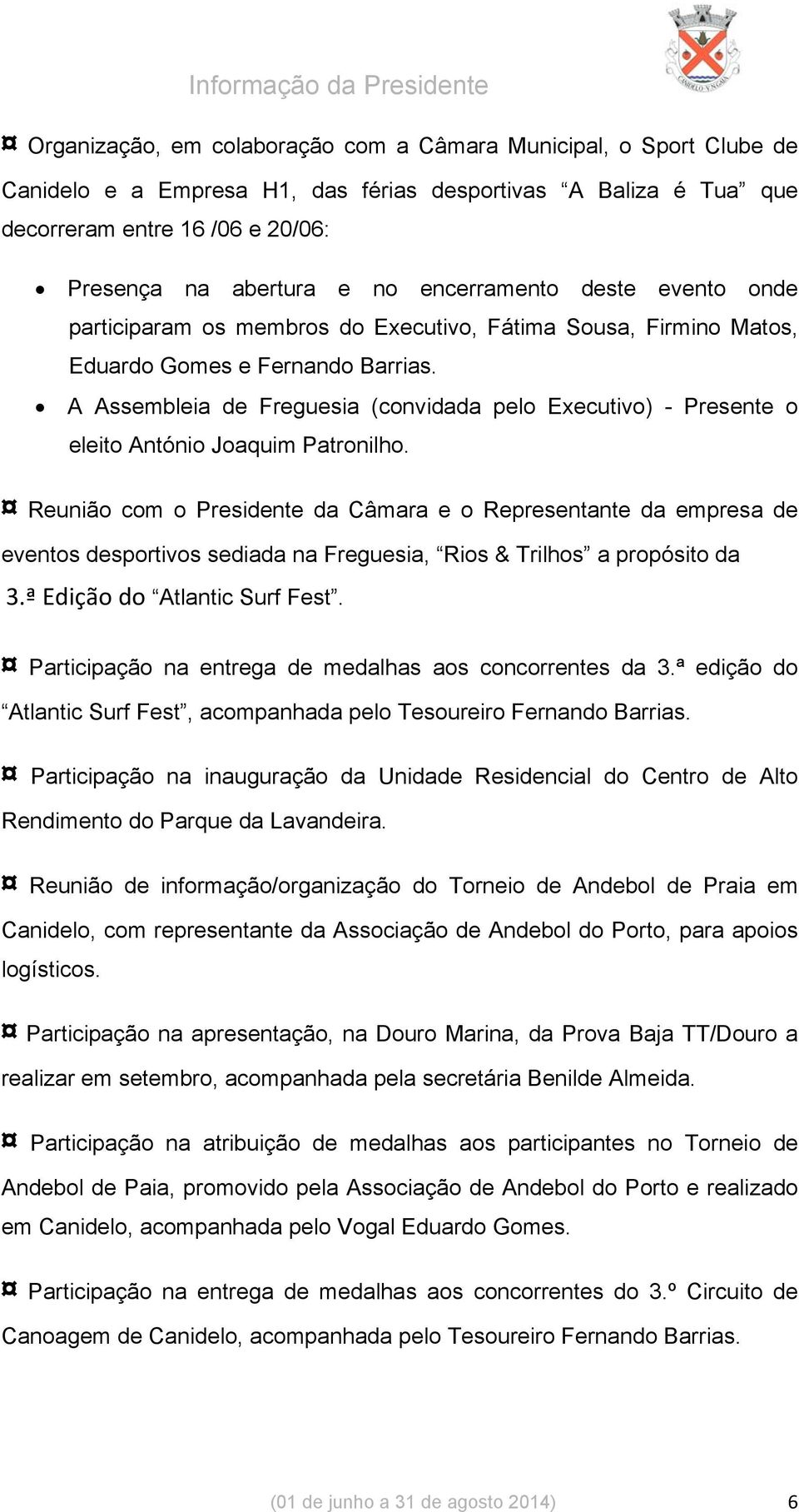 A Assembleia de Freguesia (convidada pelo Executivo) - Presente o eleito António Joaquim Patronilho.