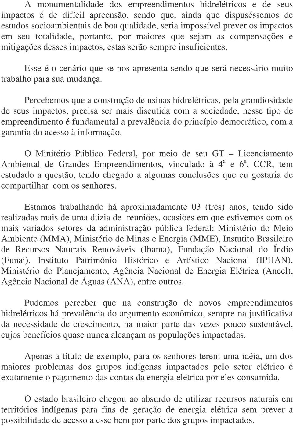 Esse é o cenário que se nos apresenta sendo que será necessário muito trabalho para sua mudança.