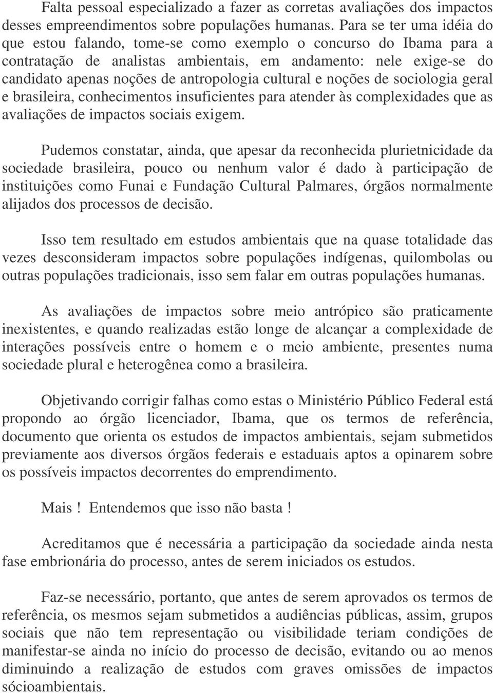 cultural e noções de sociologia geral e brasileira, conhecimentos insuficientes para atender às complexidades que as avaliações de impactos sociais exigem.