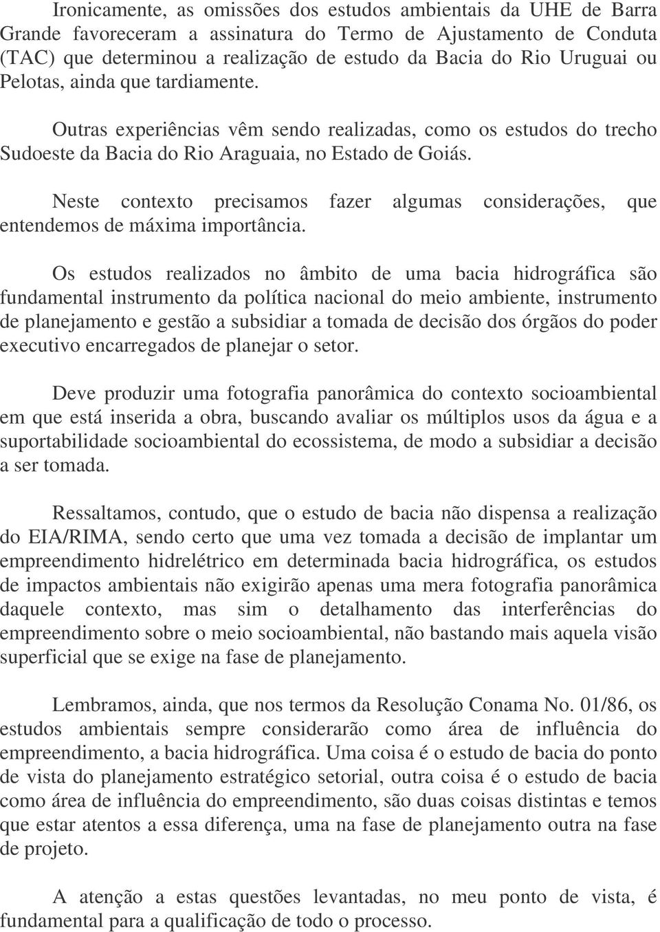 Neste contexto precisamos fazer algumas considerações, que entendemos de máxima importância.