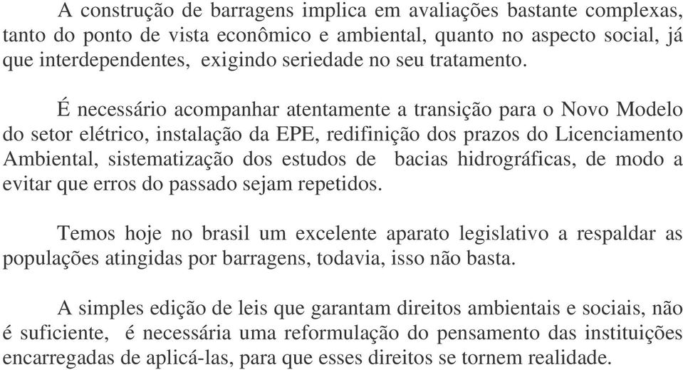 É necessário acompanhar atentamente a transição para o Novo Modelo do setor elétrico, instalação da EPE, redifinição dos prazos do Licenciamento Ambiental, sistematização dos estudos de bacias