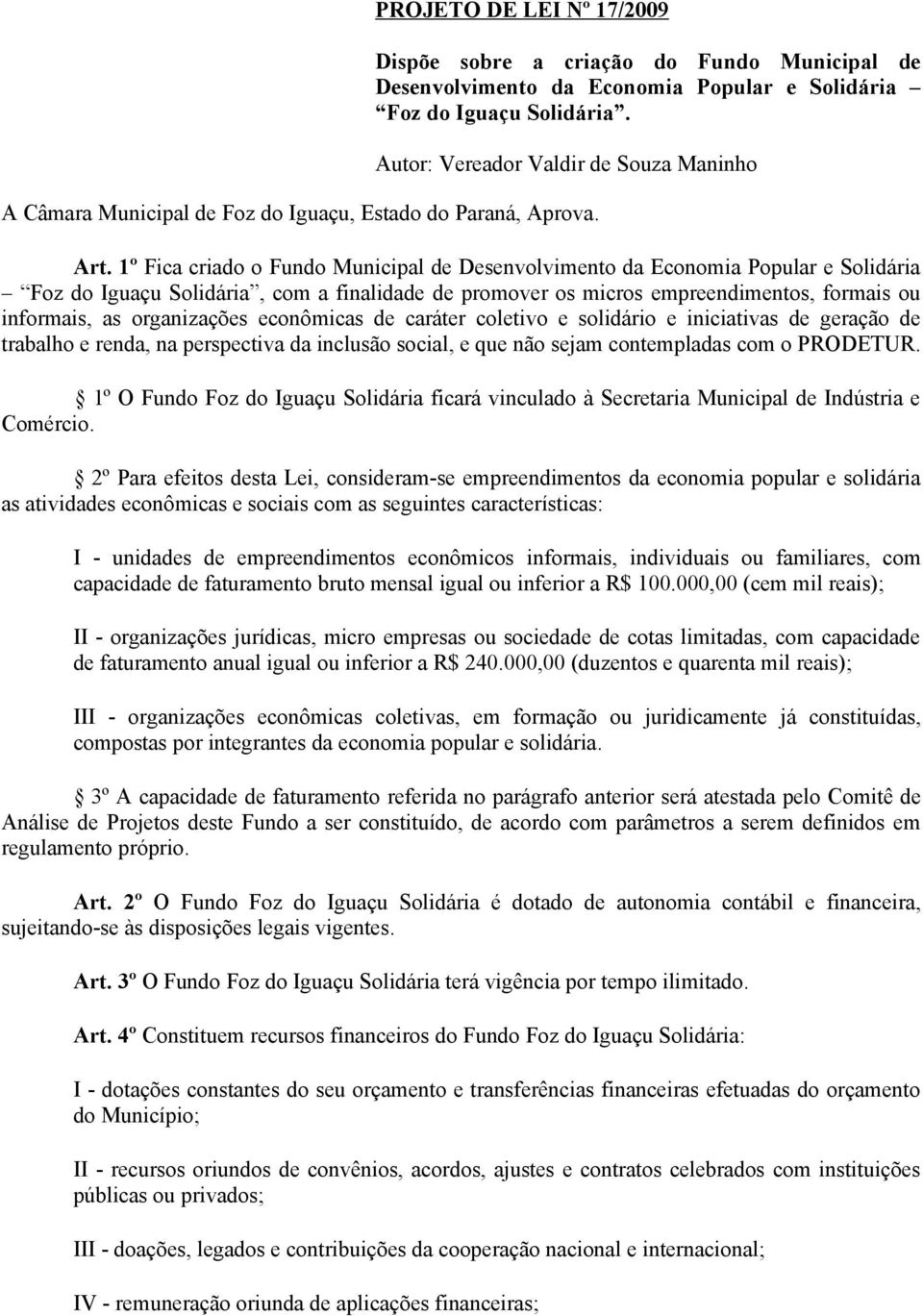 1º Fica criado o Fundo Municipal de Desenvolvimento da Economia Popular e Solidária Foz do Iguaçu Solidária, com a finalidade de promover os micros empreendimentos, formais ou informais, as