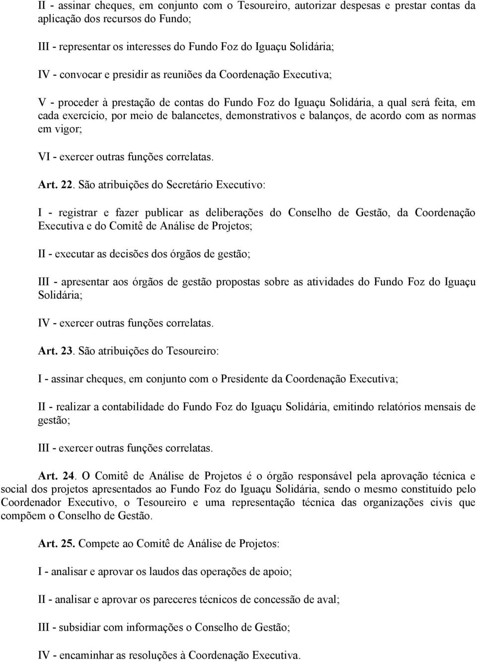 demonstrativos e balanços, de acordo com as normas em vigor; VI - exercer outras funções correlatas. Art. 22.