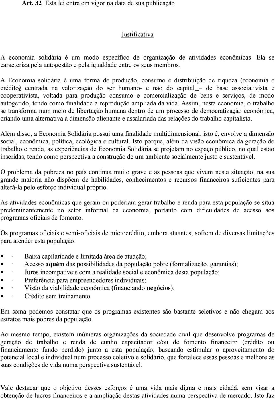 A Economia solidária é uma forma de produção, consumo e distribuição de riqueza (economia e crédito) centrada na valorização do ser humano- e não do capital de base associativista e cooperativista,