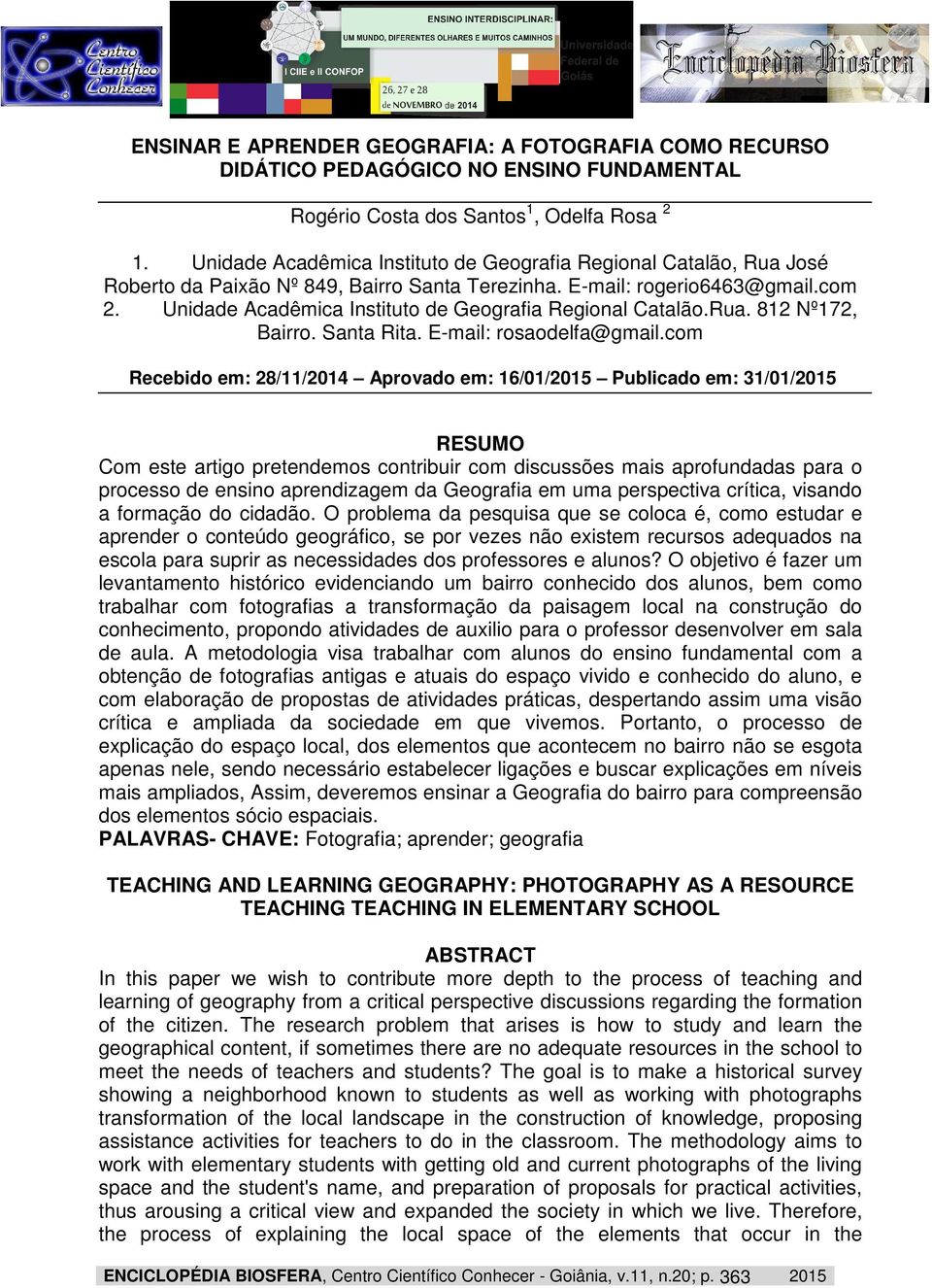 Unidade Acadêmica Instituto de Geografia Regional Catalão.Rua. 812 Nº172, Bairro. Santa Rita. E-mail: rosaodelfa@gmail.