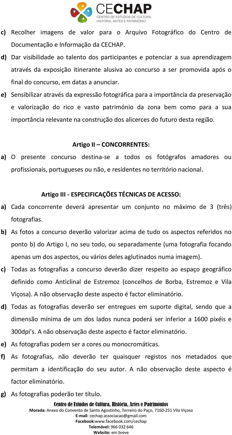 e) Sensibilizar através da expressão fotográfica para a importância da preservação e valorização do rico e vasto património da zona bem como para a sua importância relevante na construção dos