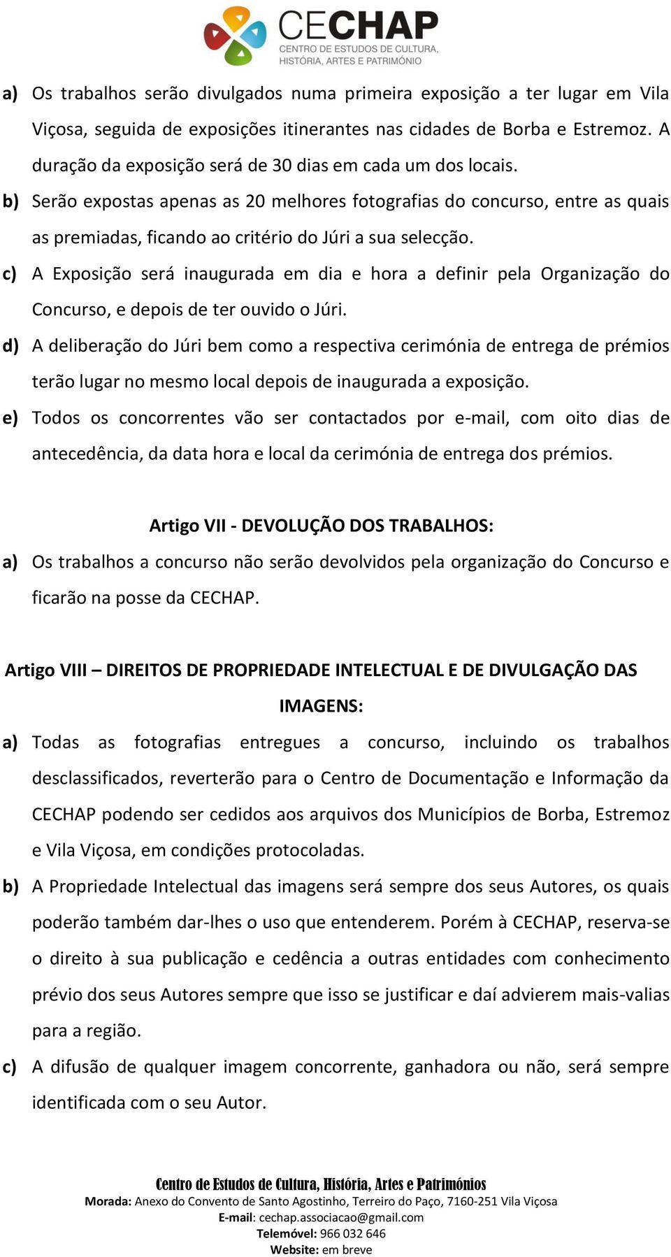 c) A Exposição será inaugurada em dia e hora a definir pela Organização do Concurso, e depois de ter ouvido o Júri.