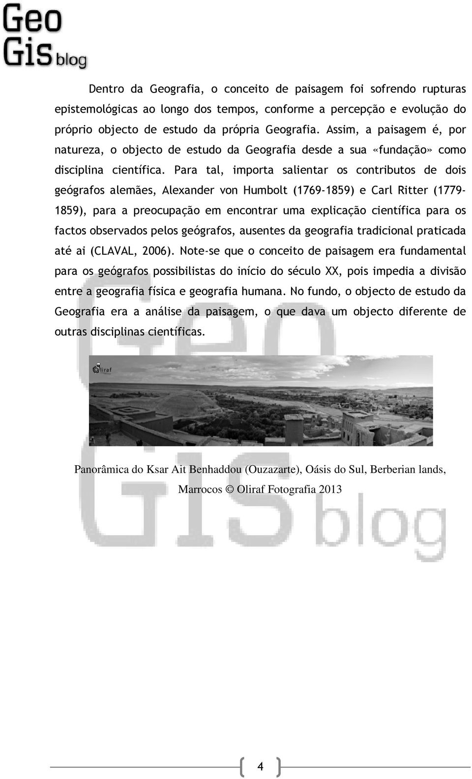 Para tal, importa salientar os contributos de dois geógrafos alemães, Alexander von Humbolt (1769-1859) e Carl Ritter (1779-1859), para a preocupação em encontrar uma explicação científica para os